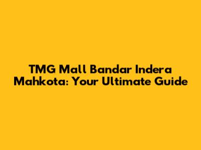 TMG Mall Bandar Indera Mahkota: Your Ultimate Guide