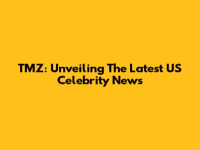 TMZ: Unveiling The Latest US Celebrity News
