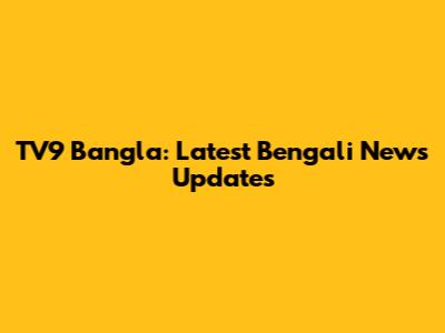 TV9 Bangla: Latest Bengali News Updates
