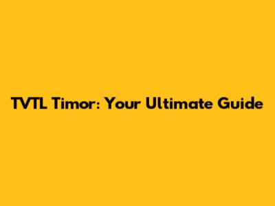 TVTL Timor: Your Ultimate Guide