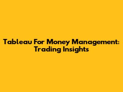 Tableau For Money Management: Trading Insights