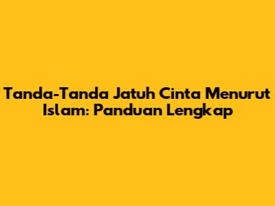 Tanda-Tanda Jatuh Cinta Menurut Islam: Panduan Lengkap