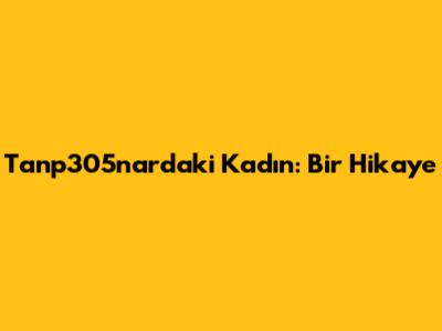 Tanp305nar'daki Kadın: Bir Hikaye