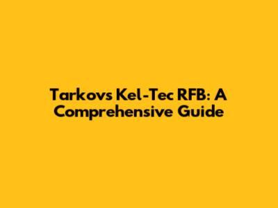Tarkov's Kel-Tec RFB: A Comprehensive Guide