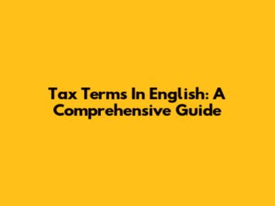 Tax Terms In English: A Comprehensive Guide