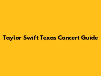 Taylor Swift Texas Concert Guide
