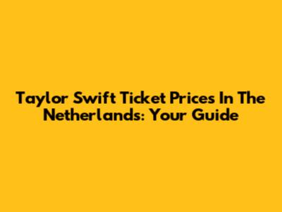 Taylor Swift Ticket Prices In The Netherlands: Your Guide