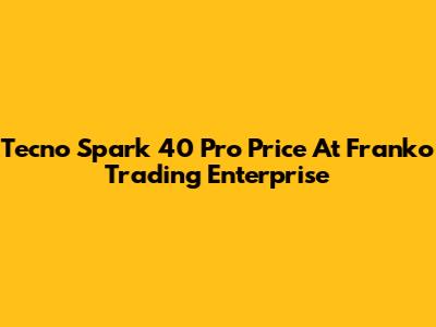 Tecno Spark 40 Pro Price At Franko Trading Enterprise