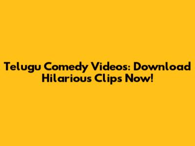 Telugu Comedy Videos: Download Hilarious Clips Now!