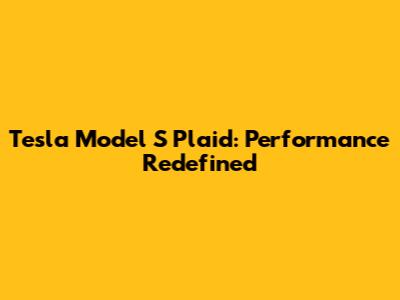Tesla Model S Plaid: Performance Redefined