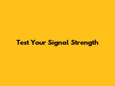 Test Your Signal Strength