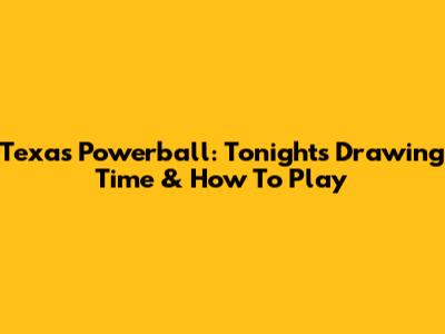 Texas Powerball: Tonight's Drawing Time & How To Play
