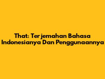 That: Terjemahan Bahasa Indonesianya Dan Penggunaannya