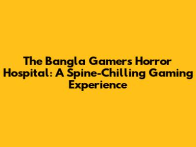 The Bangla Gamer's Horror Hospital: A Spine-Chilling Gaming Experience