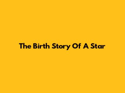 The Birth Story Of A Star