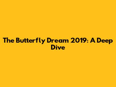 The Butterfly Dream 2019: A Deep Dive