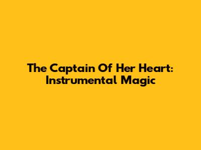 The Captain Of Her Heart: Instrumental Magic