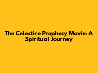 The Celestine Prophecy Movie: A Spiritual Journey