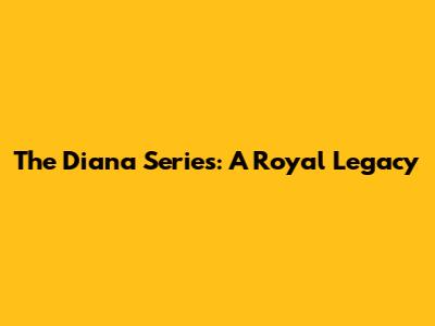 The Diana Series: A Royal Legacy