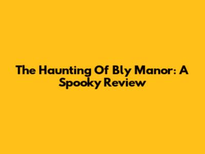 The Haunting Of Bly Manor: A Spooky Review
