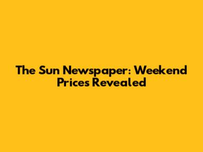 The Sun Newspaper: Weekend Prices Revealed