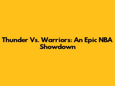 Thunder Vs. Warriors: An Epic NBA Showdown