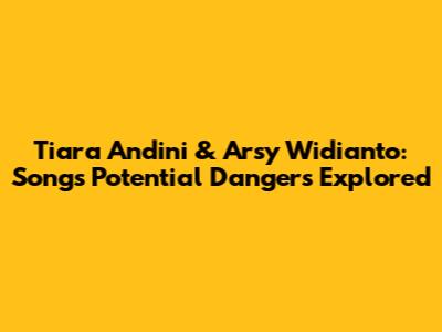 Tiara Andini & Arsy Widianto: Song's Potential 'Dangers' Explored