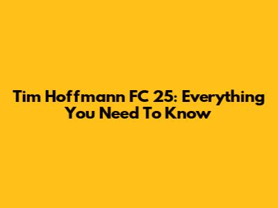 Tim Hoffmann FC 25: Everything You Need To Know