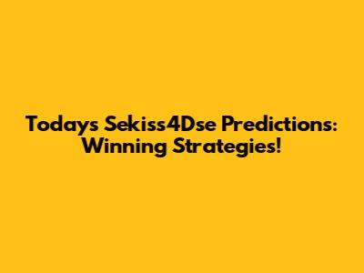 Today's Sekiss4Dse Predictions: Winning Strategies!