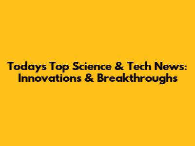 Today's Top Science & Tech News: Innovations & Breakthroughs