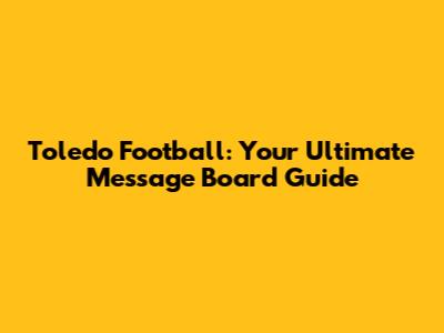 Toledo Football: Your Ultimate Message Board Guide