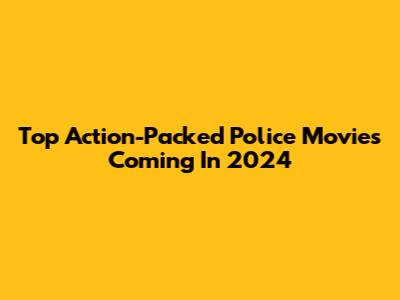 Top Action-Packed Police Movies Coming In 2024