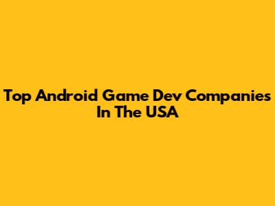 Top Android Game Dev Companies In The USA