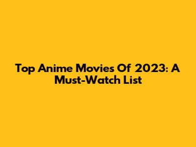 Top Anime Movies Of 2023: A Must-Watch List