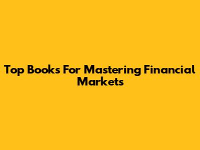 Top Books For Mastering Financial Markets