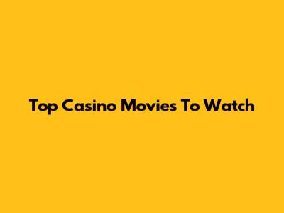 Top Casino Movies To Watch