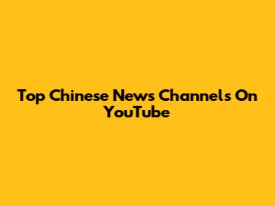 Top Chinese News Channels On YouTube