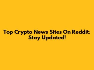 Top Crypto News Sites On Reddit: Stay Updated!