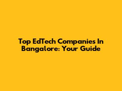 Top EdTech Companies In Bangalore: Your Guide