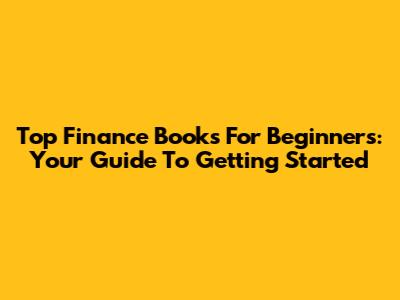 Top Finance Books For Beginners: Your Guide To Getting Started