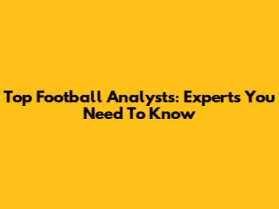 Top Football Analysts: Experts You Need To Know