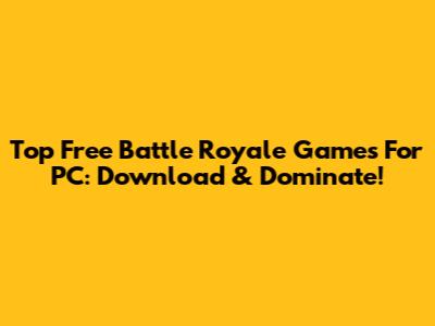 Top Free Battle Royale Games For PC: Download & Dominate!