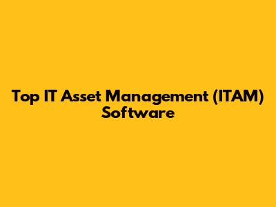 Top IT Asset Management (ITAM) Software