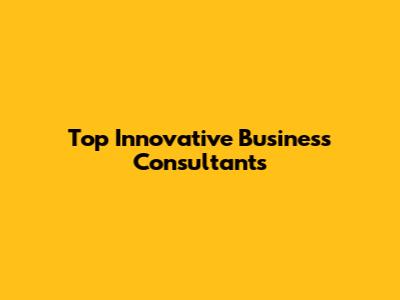 Top Innovative Business Consultants