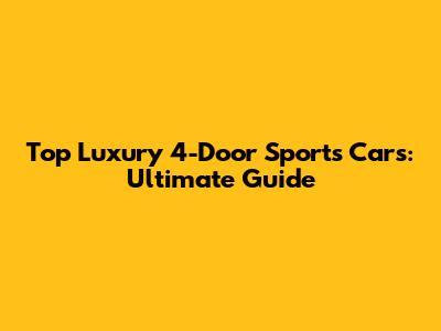 Top Luxury 4-Door Sports Cars: Ultimate Guide