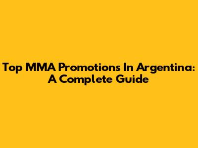 Top MMA Promotions In Argentina: A Complete Guide