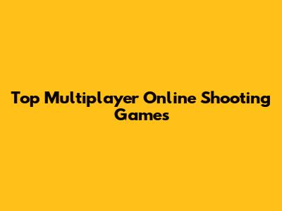 Top Multiplayer Online Shooting Games