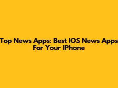 Top News Apps: Best IOS News Apps For Your IPhone