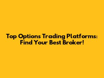 Top Options Trading Platforms: Find Your Best Broker!