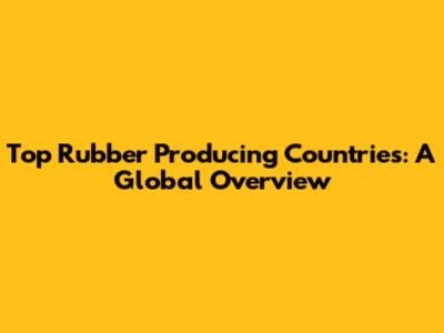 Top Rubber Producing Countries: A Global Overview